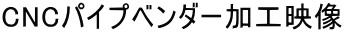 CNCパイプベンダー加工映像