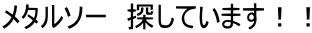 メタルソー 探しています!!